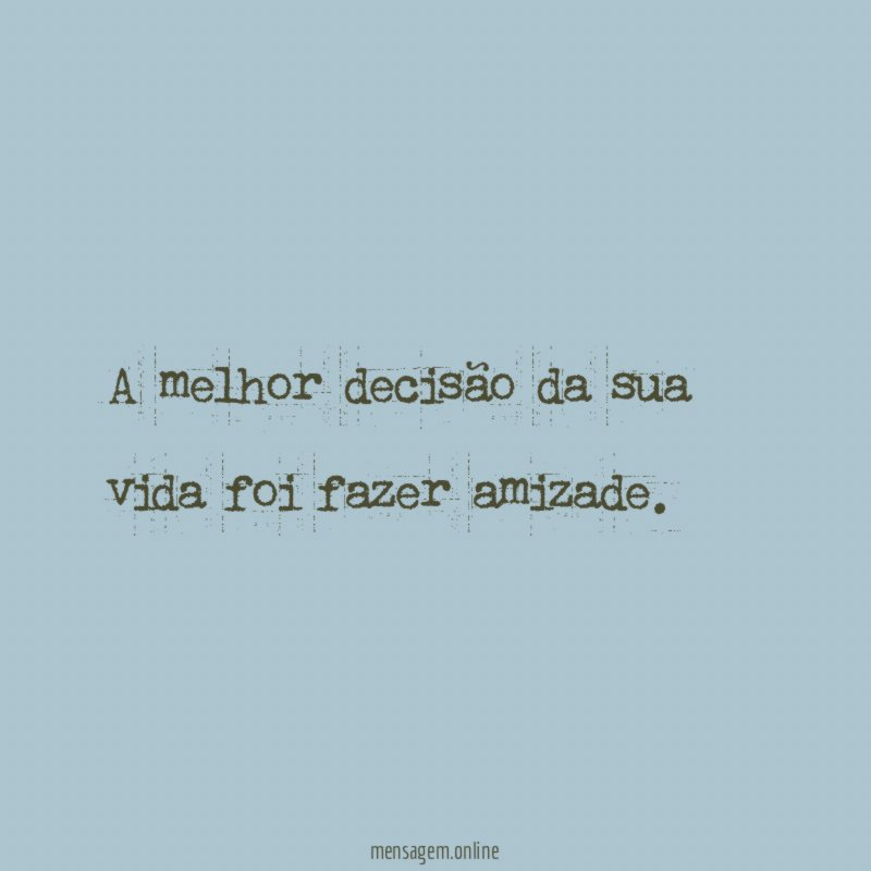 A melhor decisão da sua vida foi fazer amizade