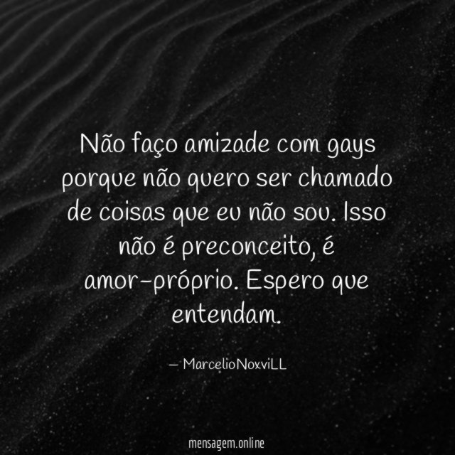 Não faço amizade com gays porque não quero