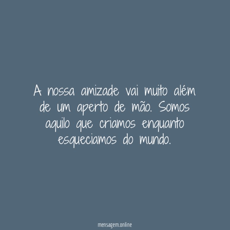 A nossa amizade vai muito além de um