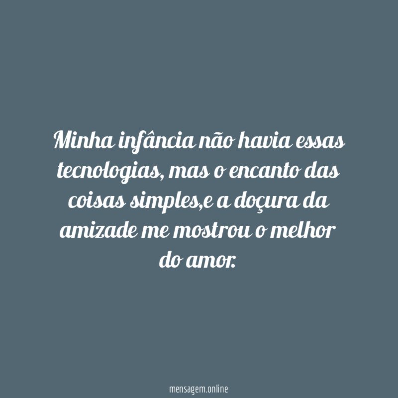 Minha infância não havia essas tecnologias