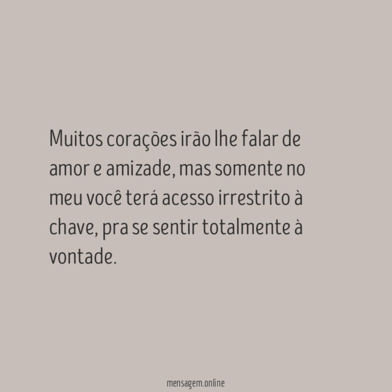 Muitos corações irão lhe falar de amor e amizade