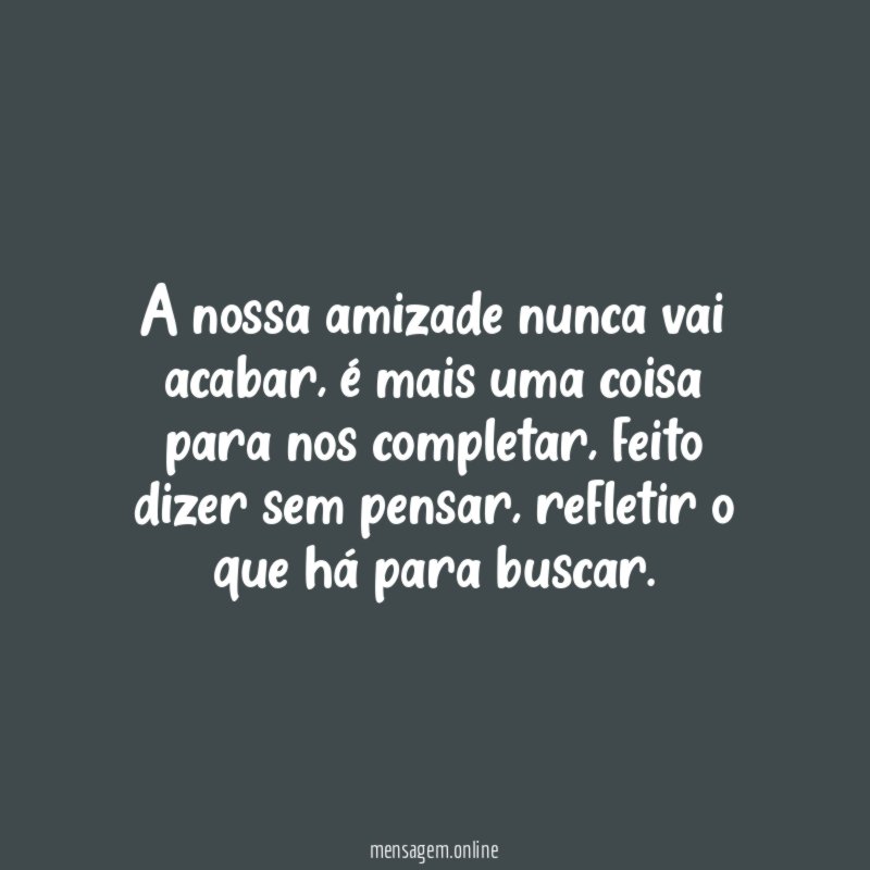 A nossa amizade nunca vai acabar