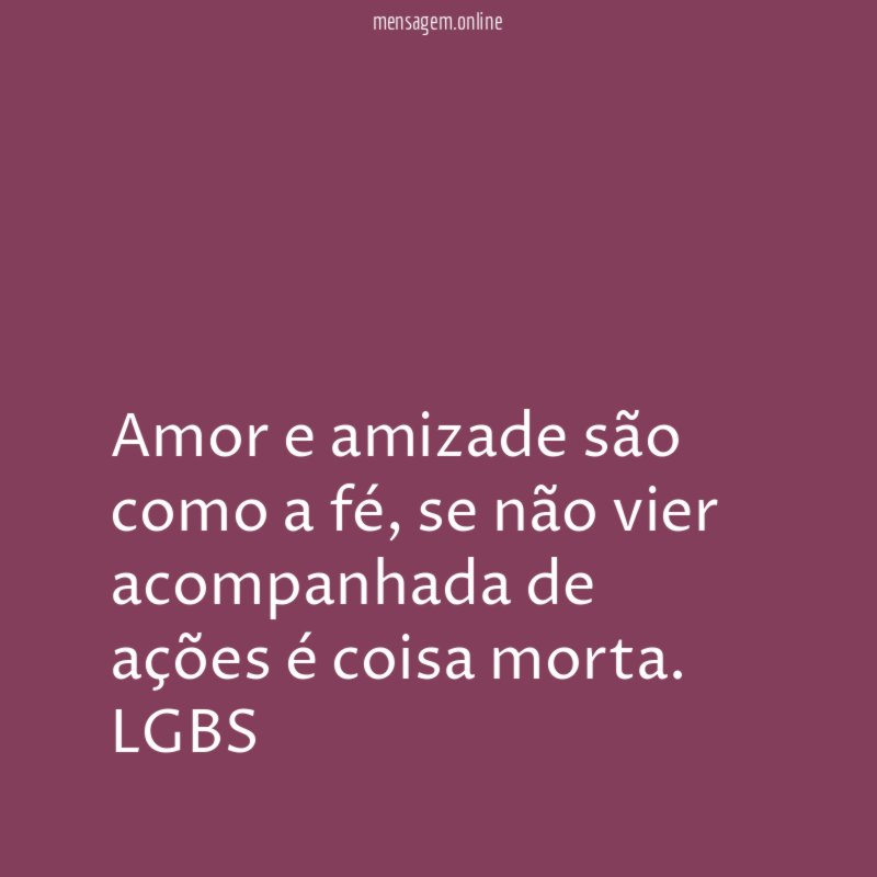 Amor e amizade são como a fé