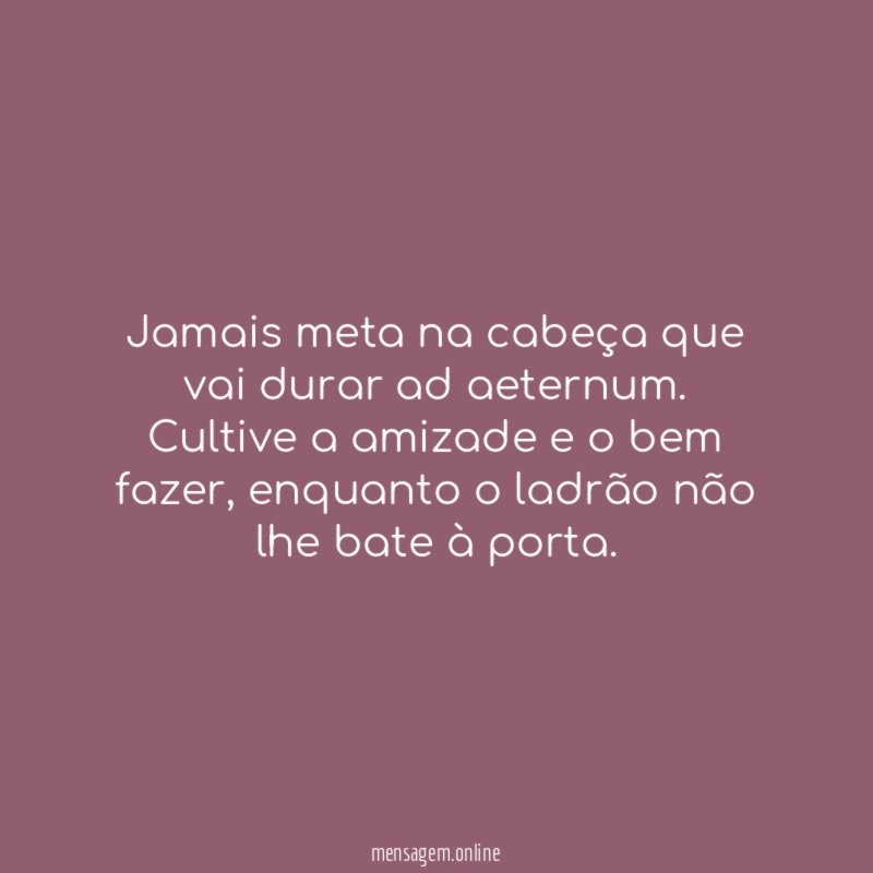 Jamais meta na cabeça que vai durar ad aeternum