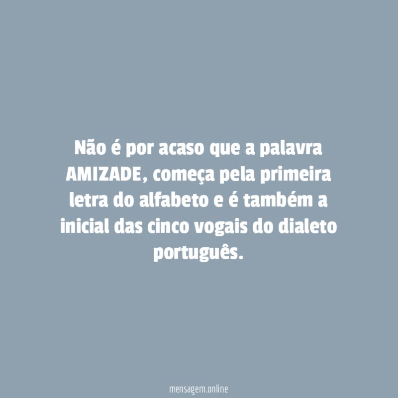 Não é por acaso que a palavra AMIZADE
