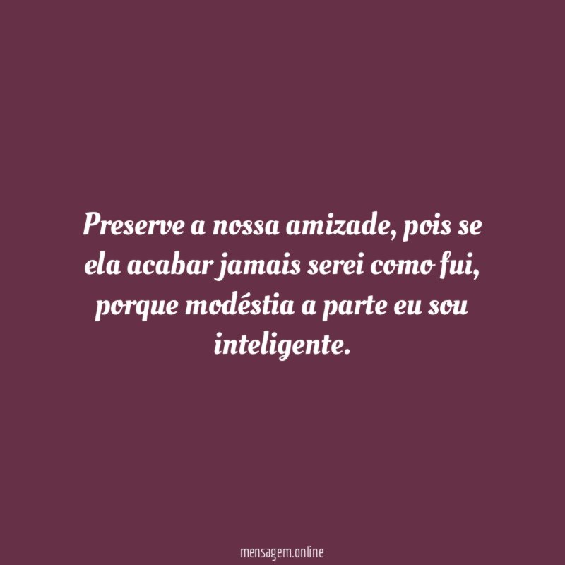 Preserve a nossa amizade