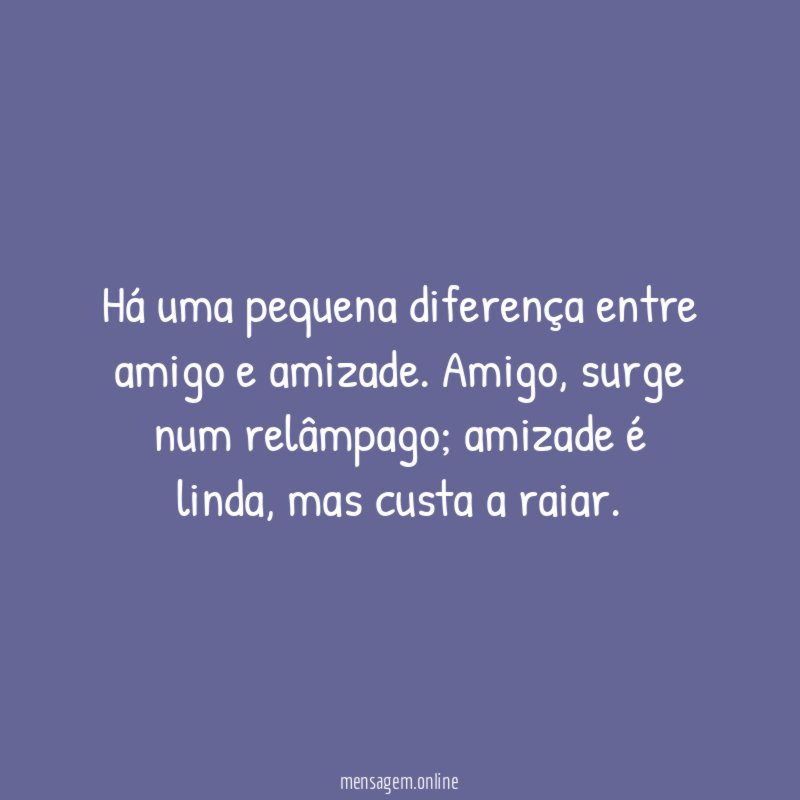 Há uma pequena diferença entre amigo e amizade