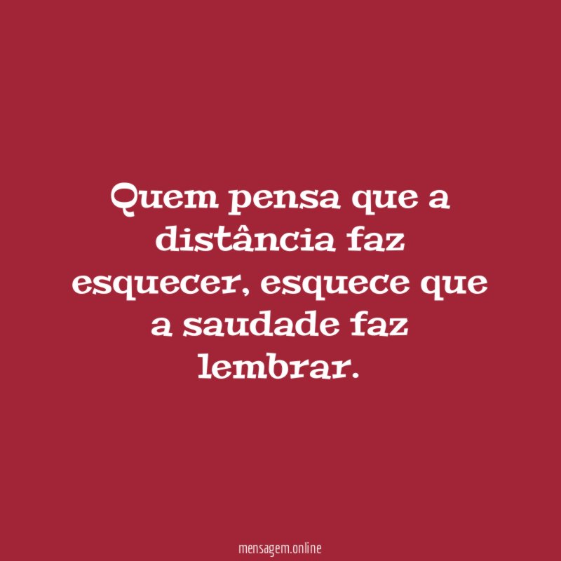 Quem pensa que a distância faz esquecer