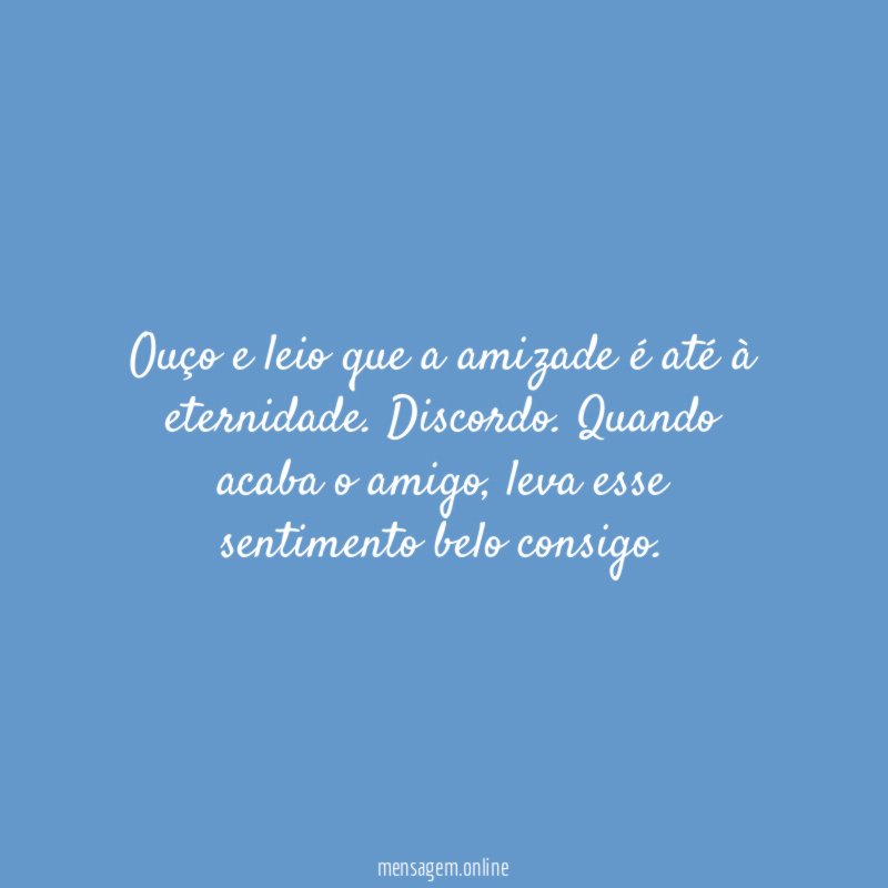 Ouço e leio que a amizade é até à eternidade