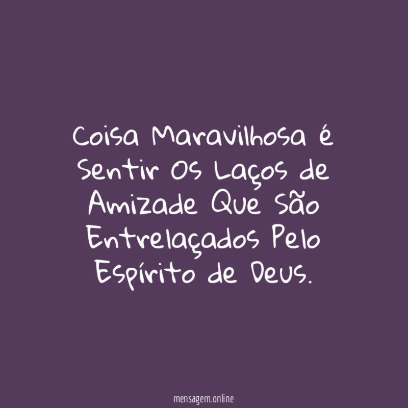 Coisa Maravilhosa é Sentir Os Laços de Amizade