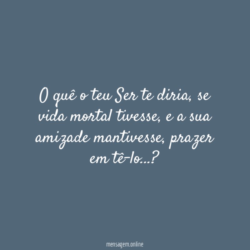 O quê o teu Ser te diria