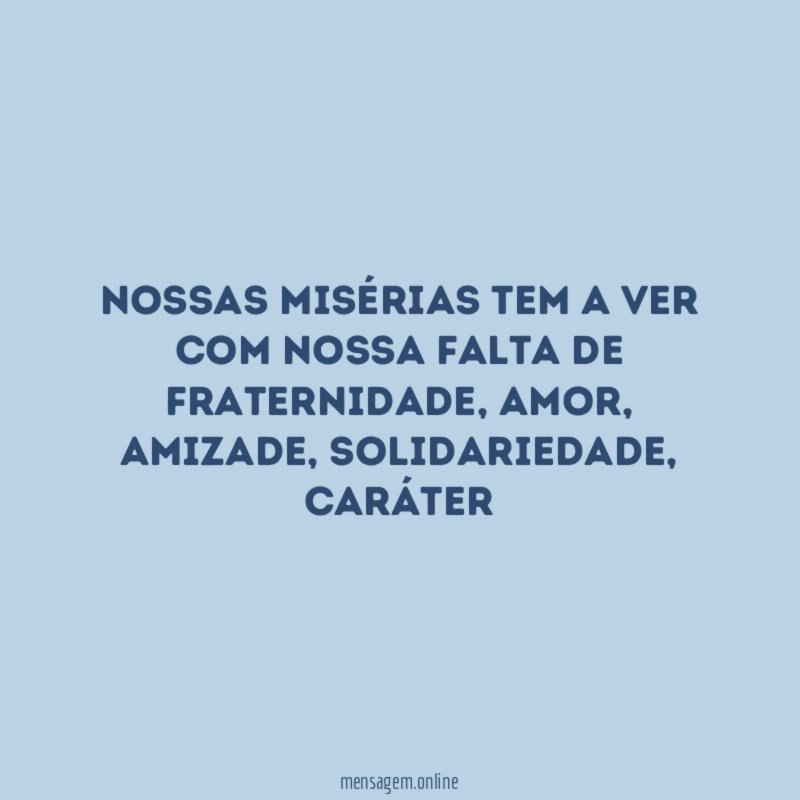 Nossas misérias tem a ver com nossa falta de fraternidade