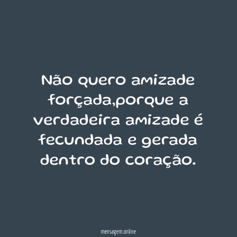 Não quero amizade forçada