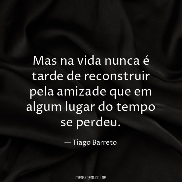 Mas na vida nunca é tarde de reconstruir