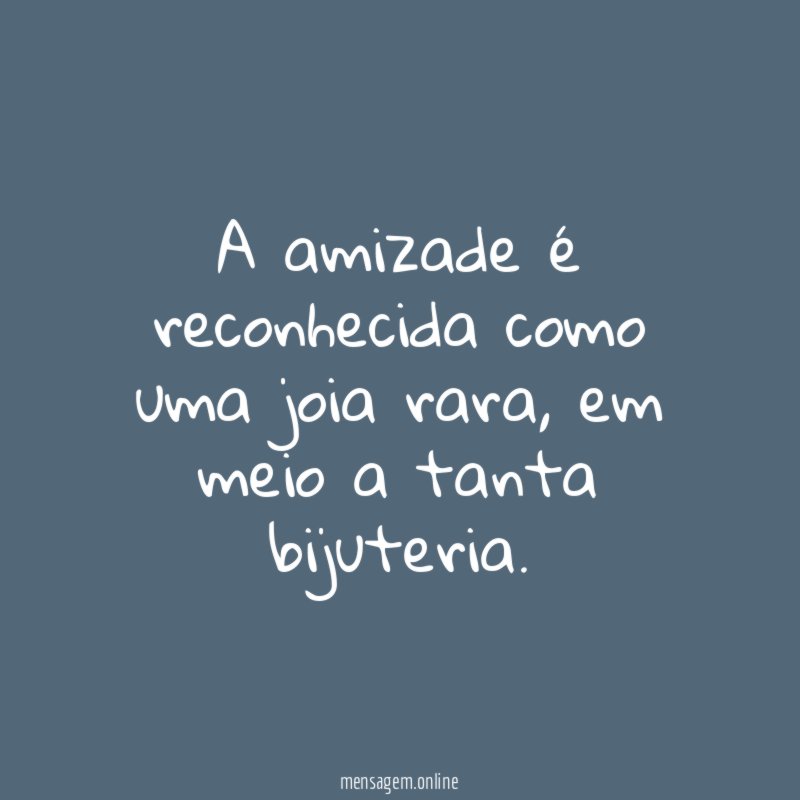 A amizade é reconhecida como uma joia rara