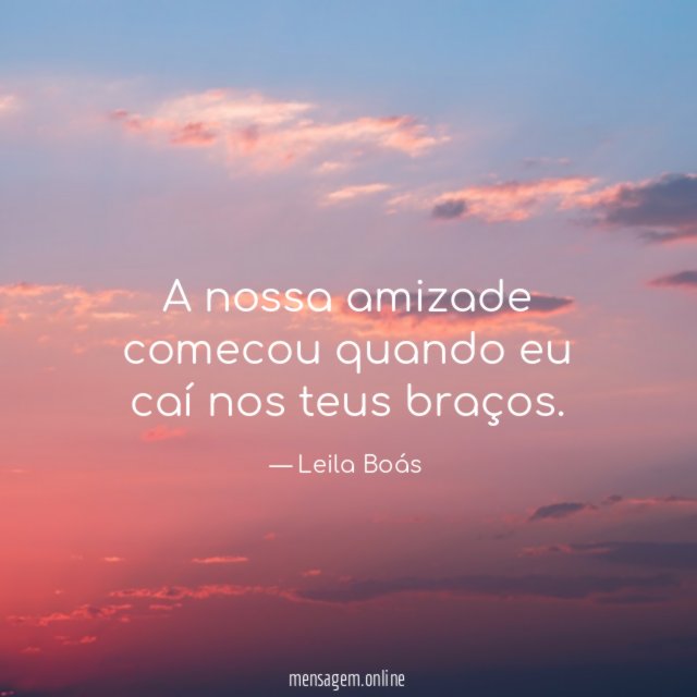 A nossa amizade comecou quando eu caí nos teus braços