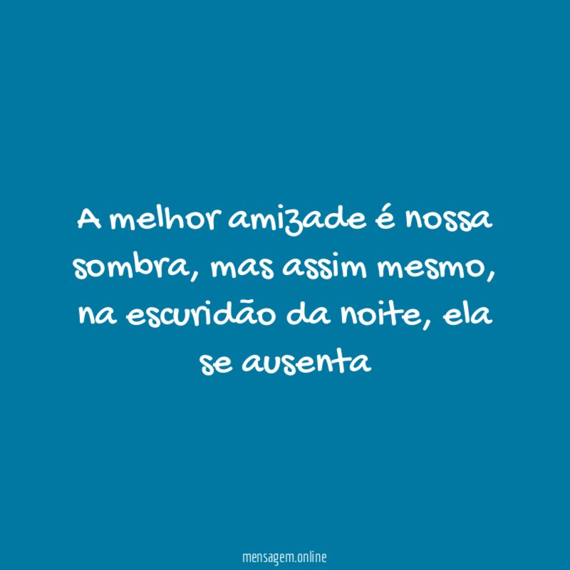 A melhor amizade é nossa sombra