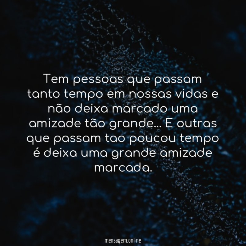 Tem pessoas que passam tanto tempo em nossas