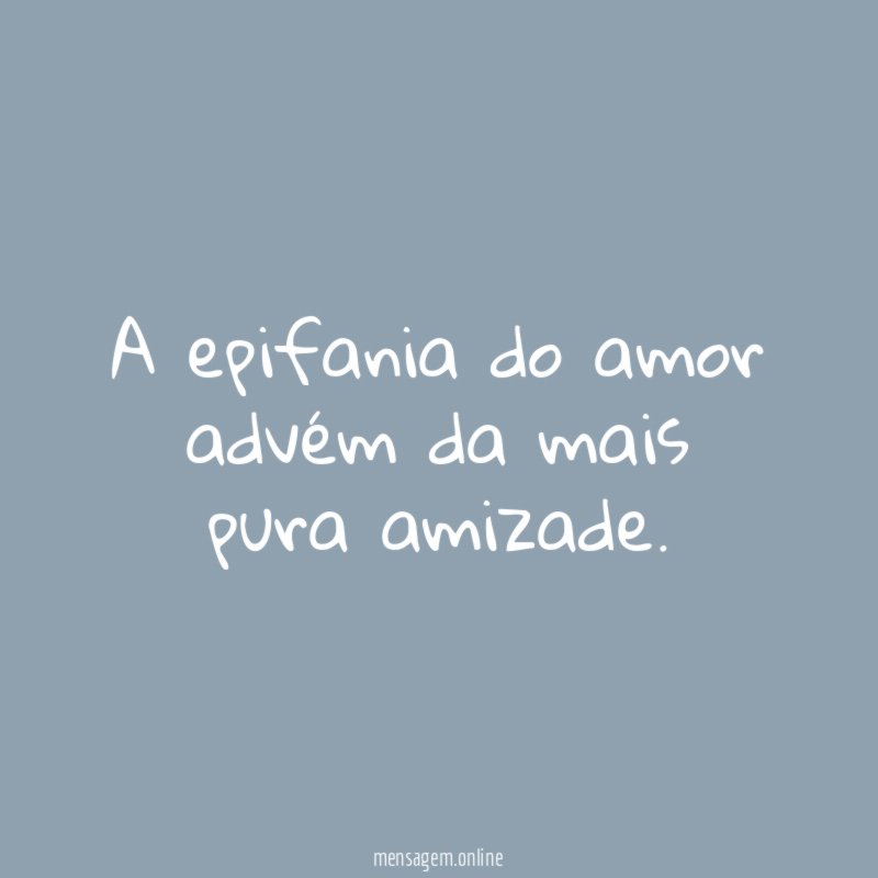 A epifania do amor advém da mais pura amizade