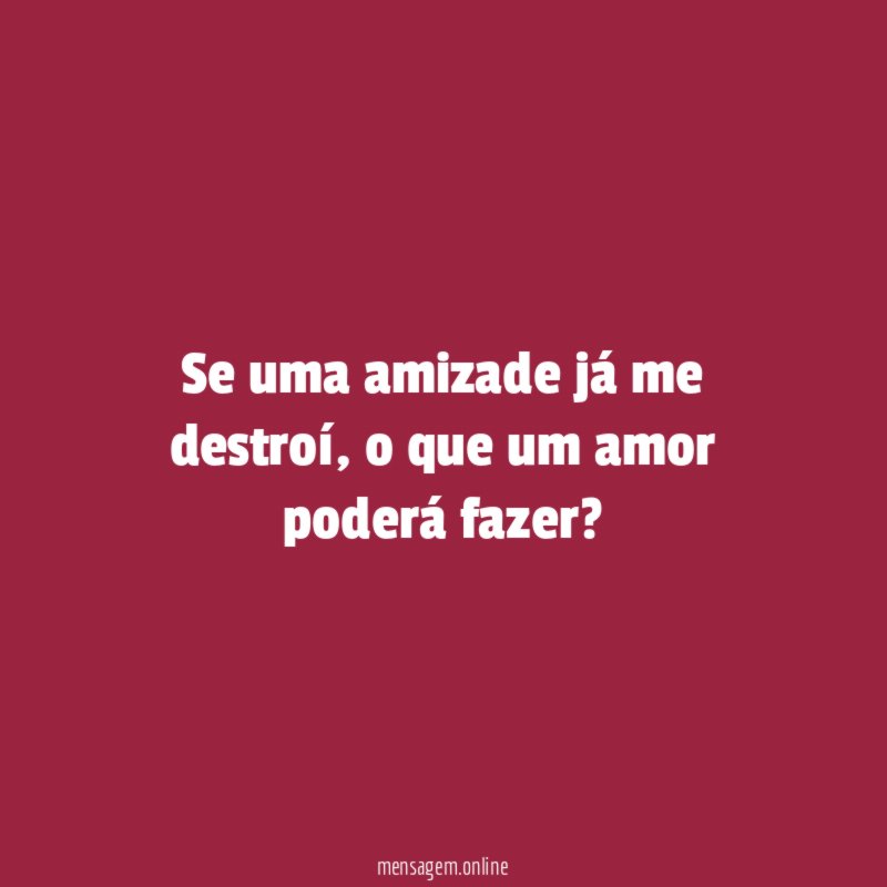 Se uma amizade já me destroí