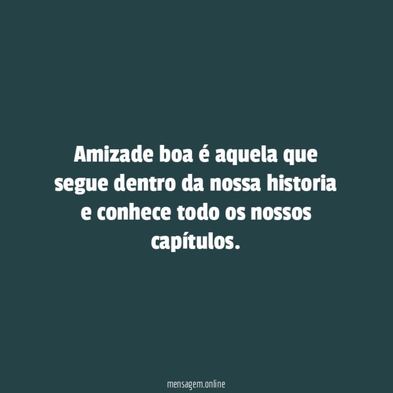 Amizade boa é aquela que segue dentro da