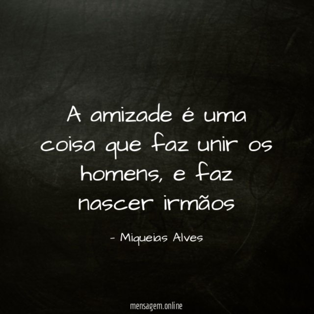 A amizade é uma coisa que faz unir os homens