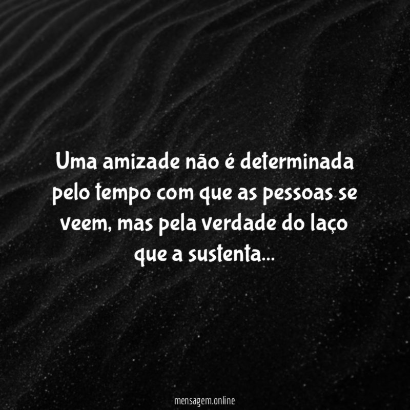 Uma amizade não é determinada pelo tempo com
