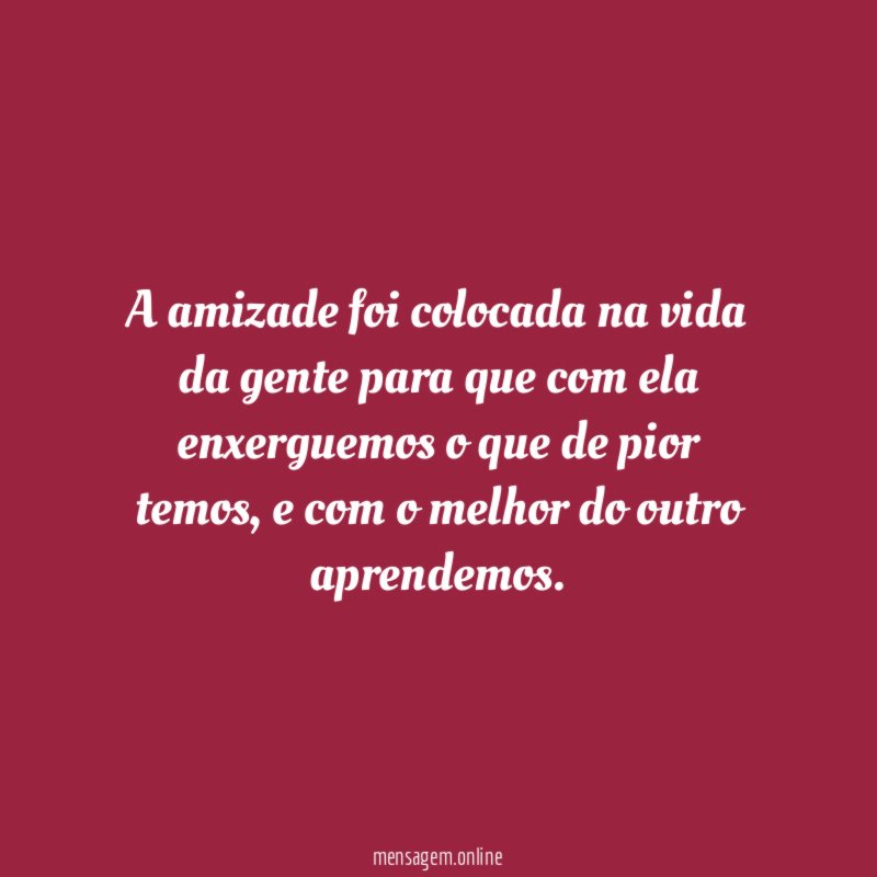 A amizade foi colocada na vida da gente