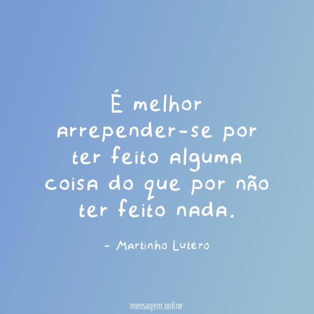 É melhor arrepender-se por ter feito alguma coisa