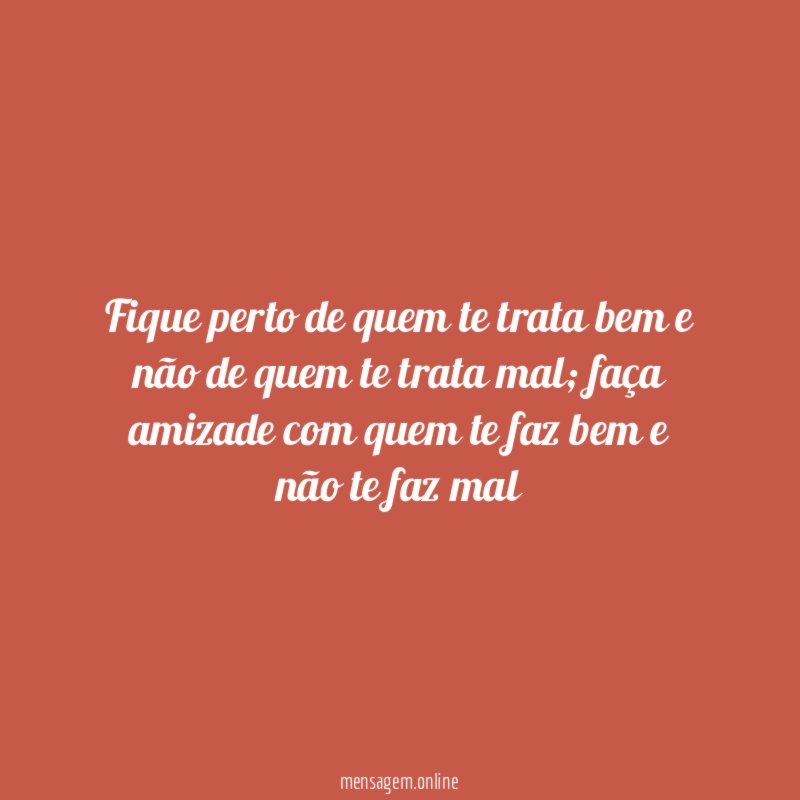 Fique perto de quem te trata bem