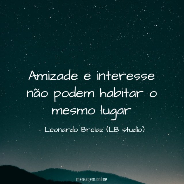 Amizade e interesse não podem habitar o mesmo lugar