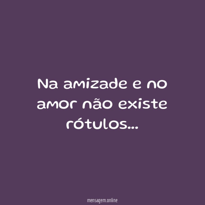 Na amizade e no amor não existe rótulos