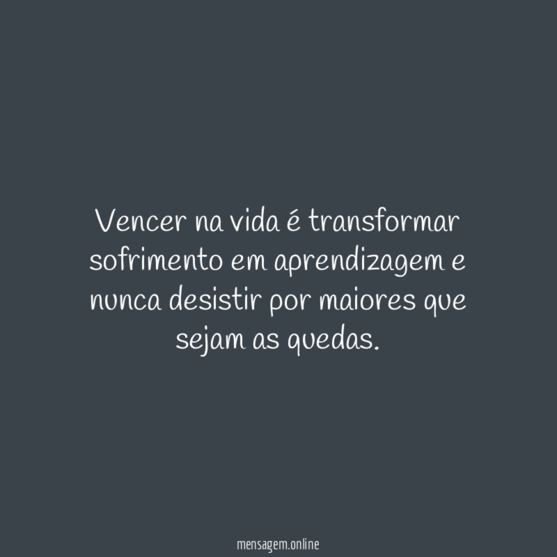 Vencer na vida é transformar sofrimento em aprendizagem