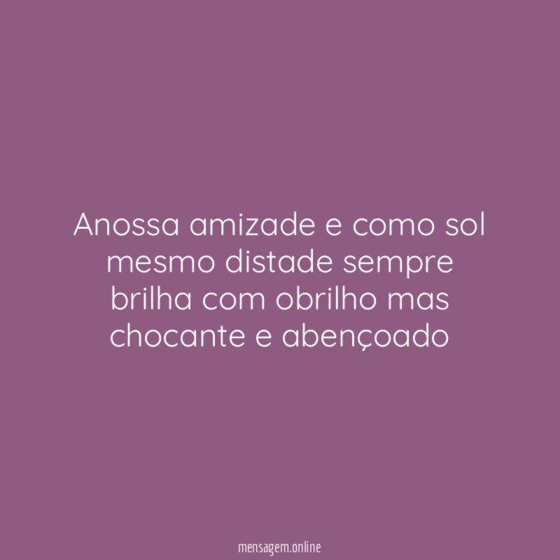 anossa amizade e como sol mesmo distade sempre