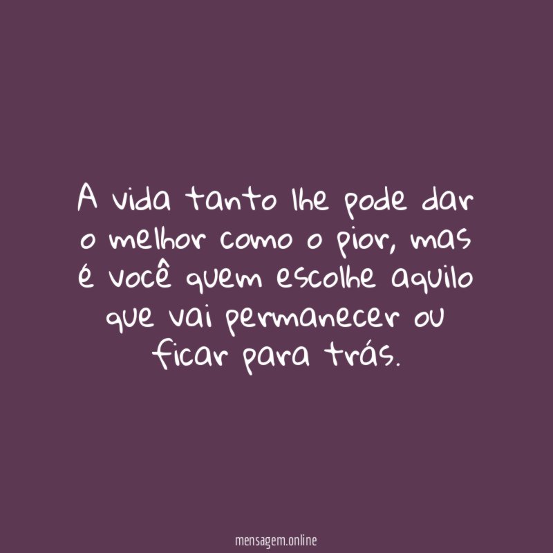 A vida tanto lhe pode dar o melhor como o pior
