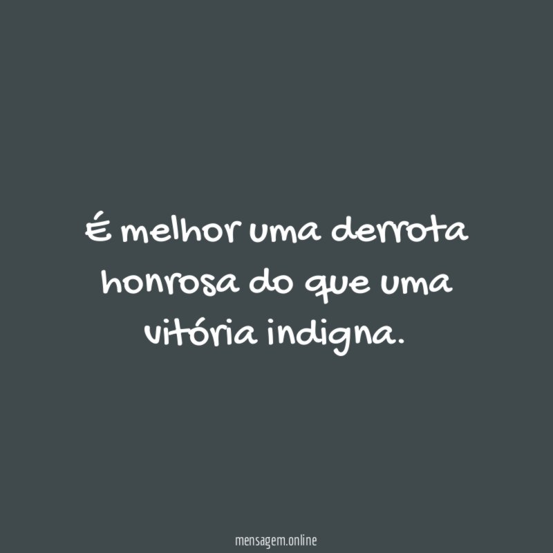 É melhor uma derrota honrosa do que uma vitória indigna