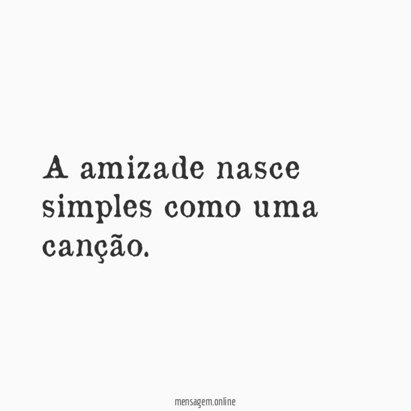 A amizade nasce simples como uma canção