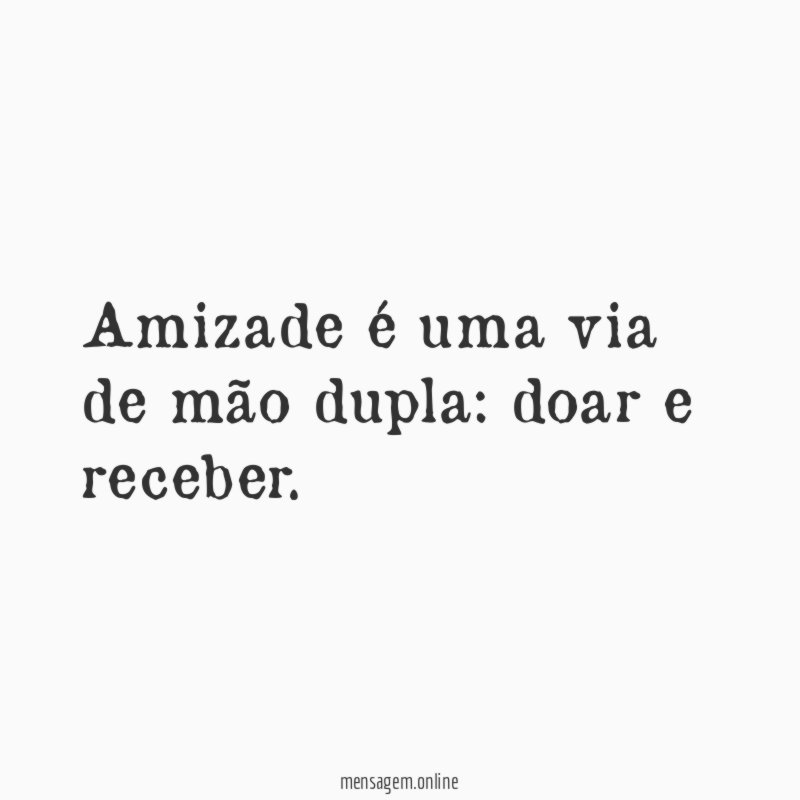 Amizade é uma via de mão dupla