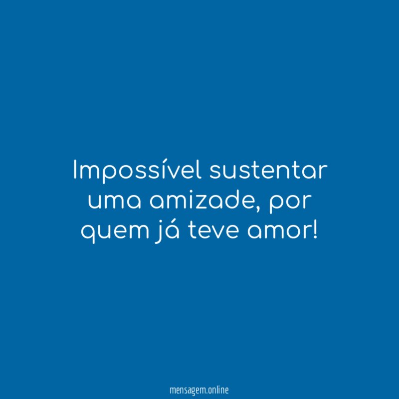 Impossível sustentar uma amizade