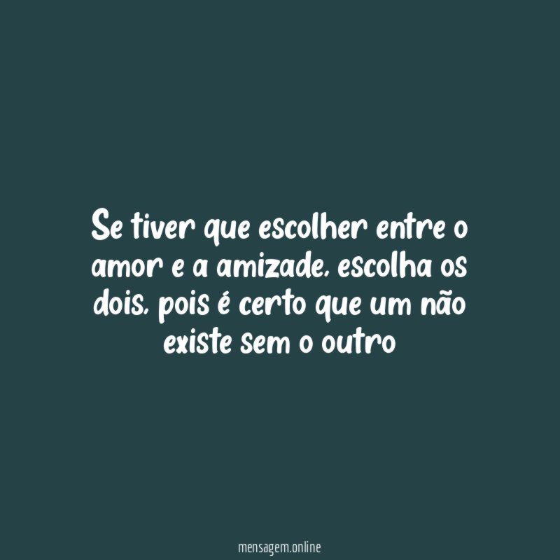 Se tiver que escolher entre o amor e a amizade