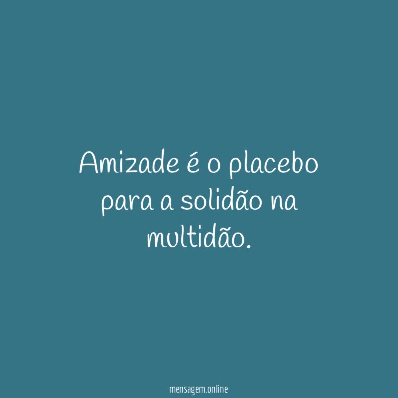Amizade é o placebo para a solidão na multidão
