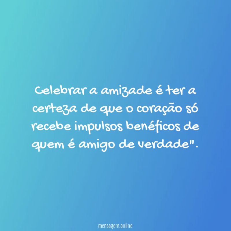 Celebrar a amizade é ter a certeza de