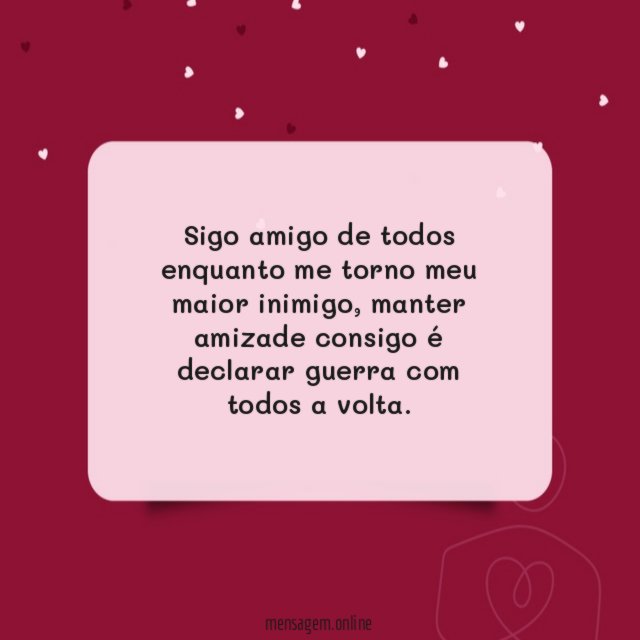 Sigo amigo de todos enquanto me torno meu maior inimigo