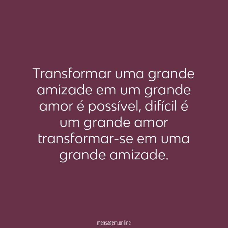 Transformar uma grande amizade em um grande amor é possível