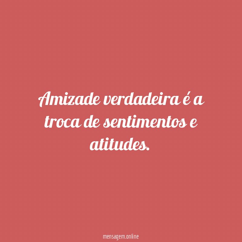Amizade verdadeira é a troca de sentimentos e atitudes
