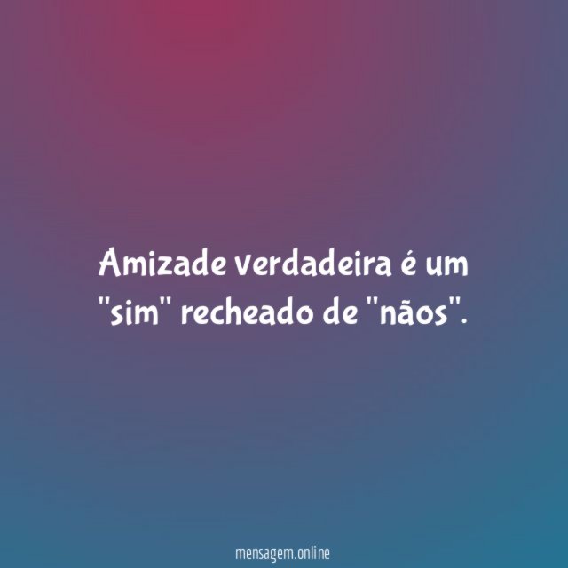 Amizade verdadeira é um "sim" recheado de "nãos"