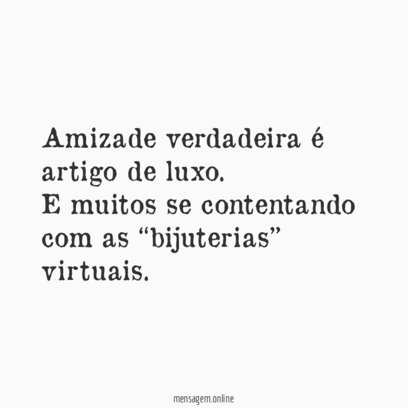 Amizade verdadeira é artigo de luxo