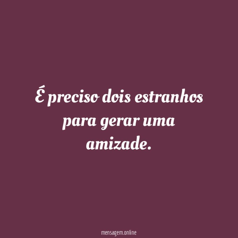 É preciso dois estranhos para gerar uma amizade
