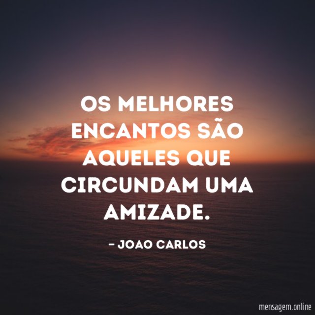 Os melhores encantos são aqueles que circundam uma amizade