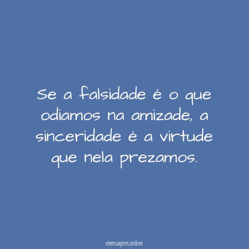 Se a falsidade é o que odiamos na amizade